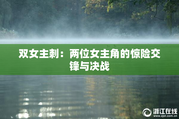 双女主刺：两位女主角的惊险交锋与决战