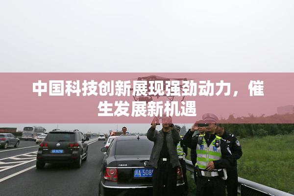 中国科技创新展现强劲动力，催生发展新机遇