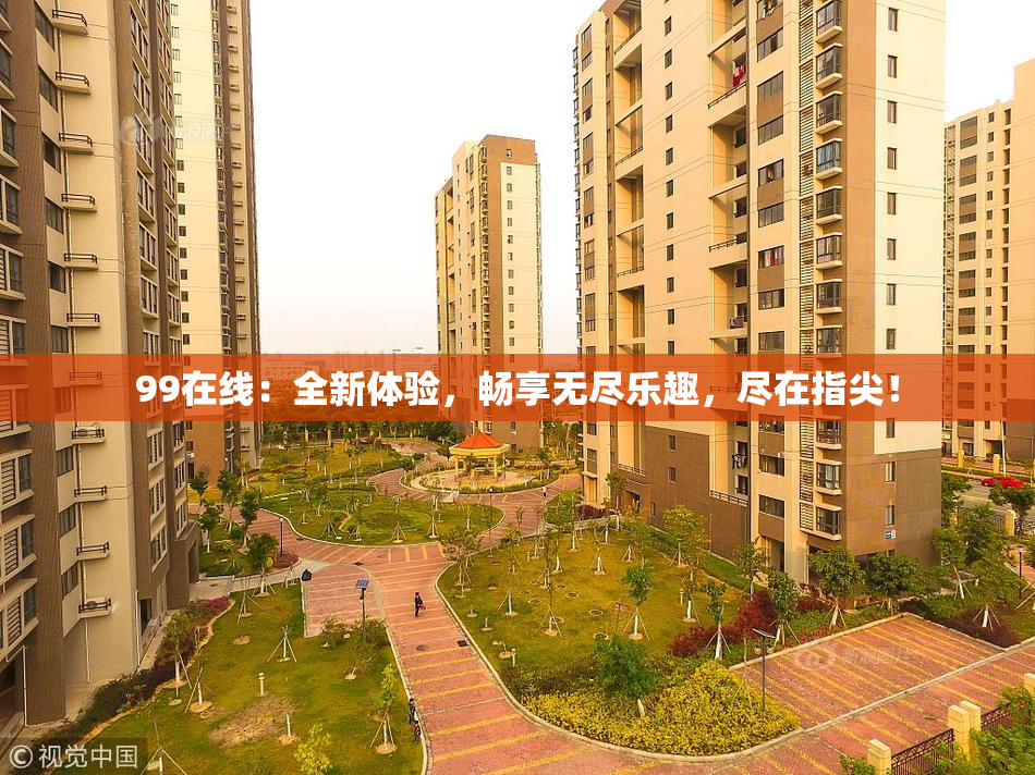 99在线：全新体验，畅享无尽乐趣，尽在指尖！