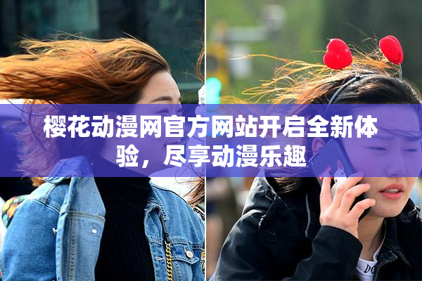 樱花动漫网官方网站开启全新体验，尽享动漫乐趣