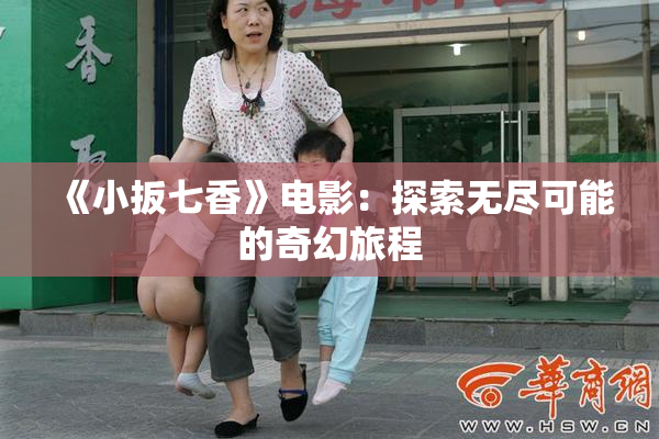 《小扳七香》电影：探索无尽可能的奇幻旅程