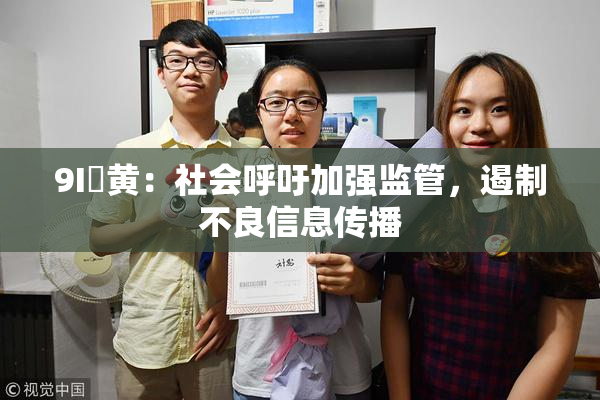 9I婬黄：社会呼吁加强监管，遏制不良信息传播