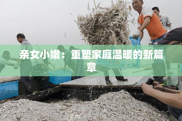 亲女小嫩：重塑家庭温暖的新篇章