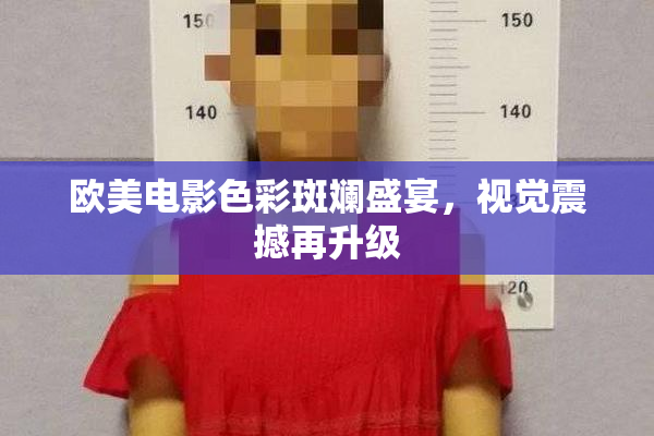 欧美电影色彩斑斓盛宴，视觉震撼再升级