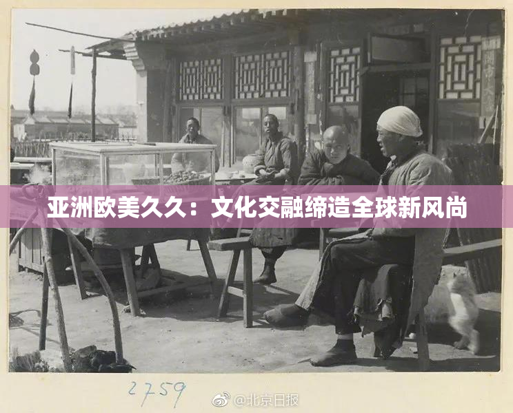 亚洲欧美久久：文化交融缔造全球新风尚