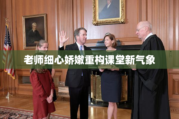 老师细心娇嫩重构课堂新气象