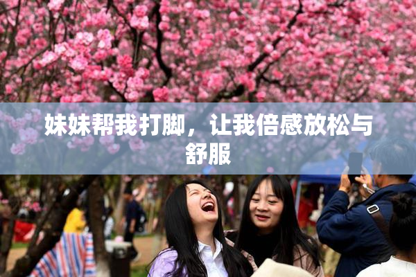 妹妹帮我打脚，让我倍感放松与舒服