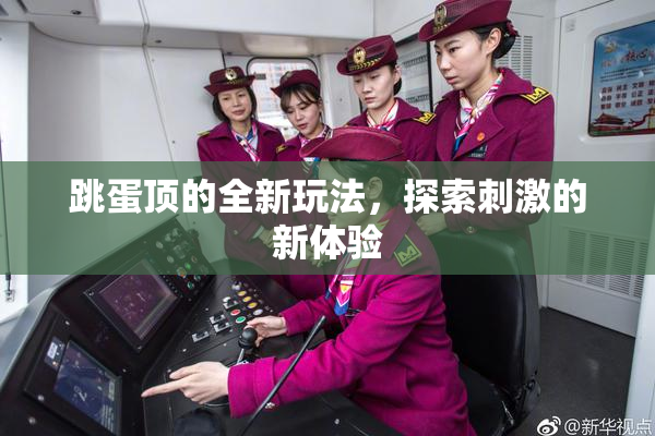 跳蛋顶的全新玩法，探索刺激的新体验