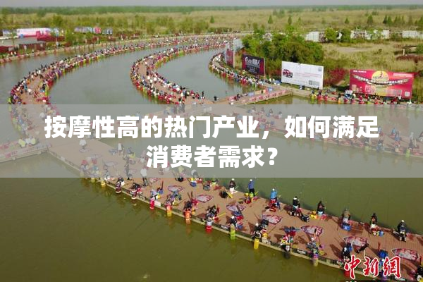 按摩性高的热门产业，如何满足消费者需求？