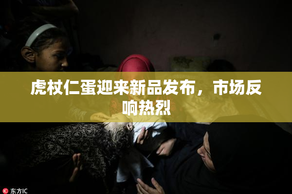 虎杖仁蛋迎来新品发布，市场反响热烈