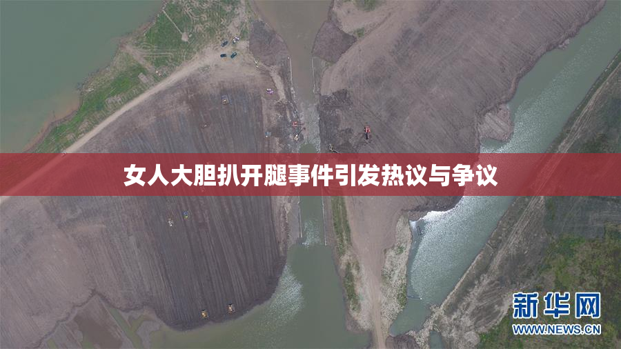 女人大胆扒开腿事件引发热议与争议