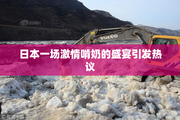 日本一场激情啃奶的盛宴引发热议