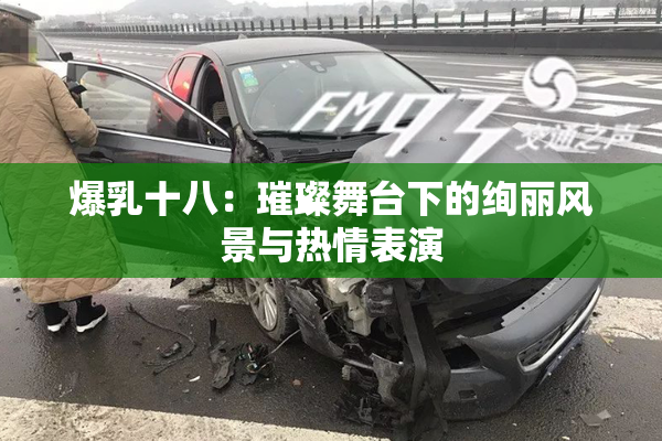 爆乳十八：璀璨舞台下的绚丽风景与热情表演