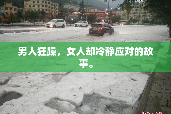 男人狂躁，女人却冷静应对的故事。