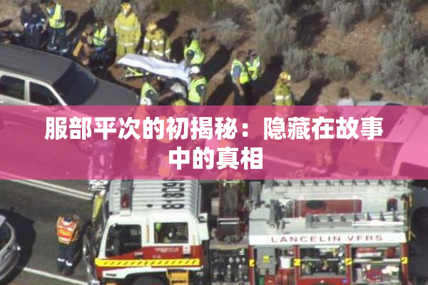 服部平次的初揭秘：隐藏在故事中的真相