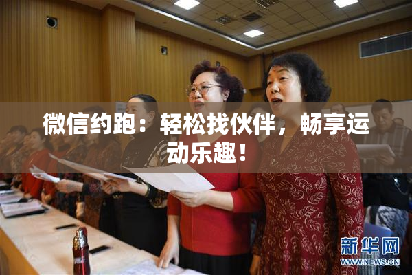 微信约跑：轻松找伙伴，畅享运动乐趣！