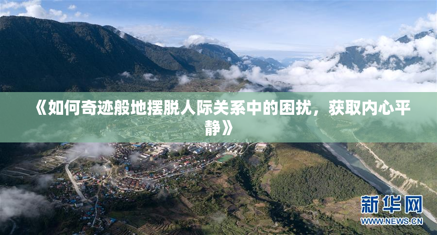 《如何奇迹般地摆脱人际关系中的困扰，获取内心平静》