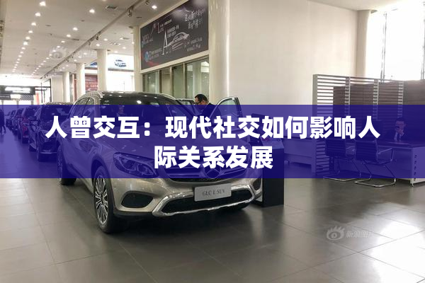 人曾交互：现代社交如何影响人际关系发展