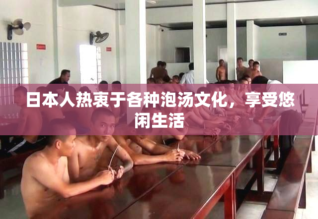 日本人热衷于各种泡汤文化，享受悠闲生活