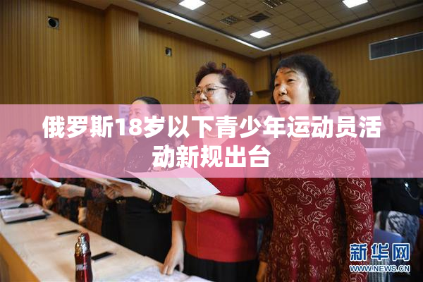 俄罗斯18岁以下青少年运动员活动新规出台