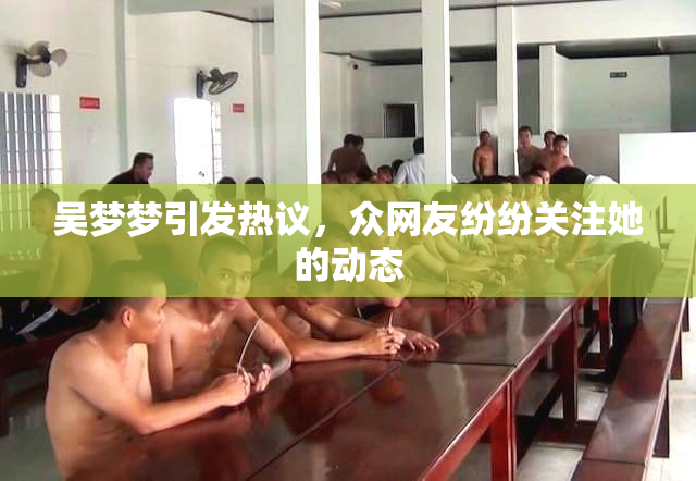 吴梦梦引发热议，众网友纷纷关注她的动态