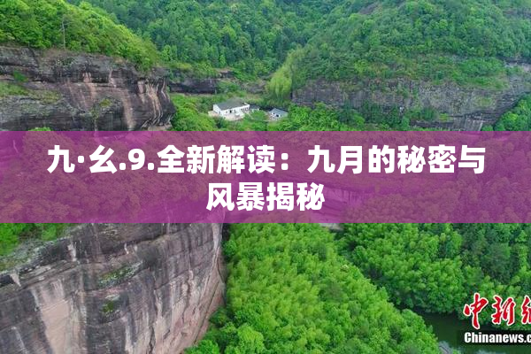 九·幺.9.全新解读：九月的秘密与风暴揭秘