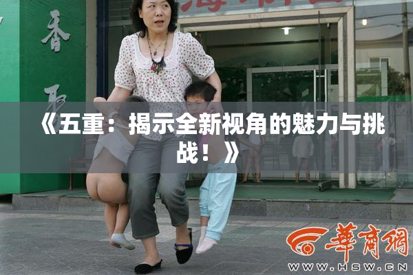 《五重：揭示全新视角的魅力与挑战！》