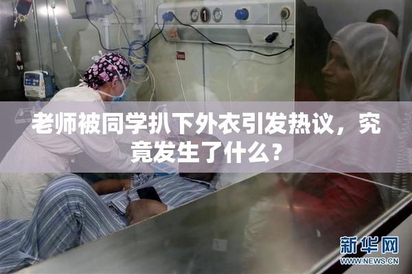 老师被同学扒下外衣引发热议，究竟发生了什么？