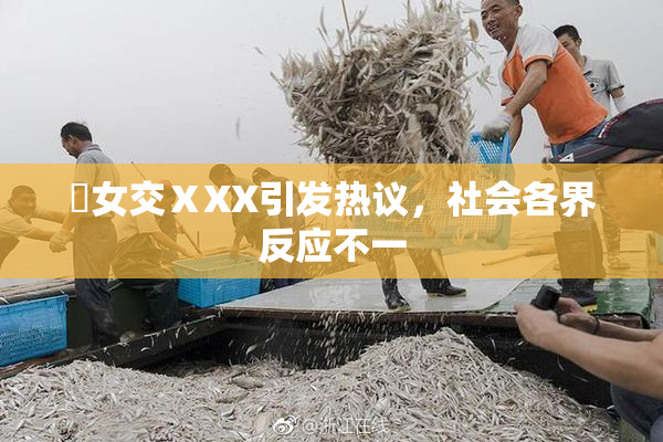 乣女交ⅩXX引发热议，社会各界反应不一