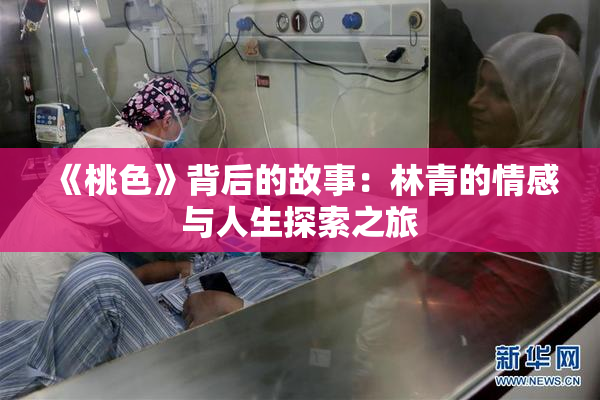 《桃色》背后的故事：林青的情感与人生探索之旅