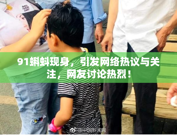 91蝌蚪现身，引发网络热议与关注，网友讨论热烈！