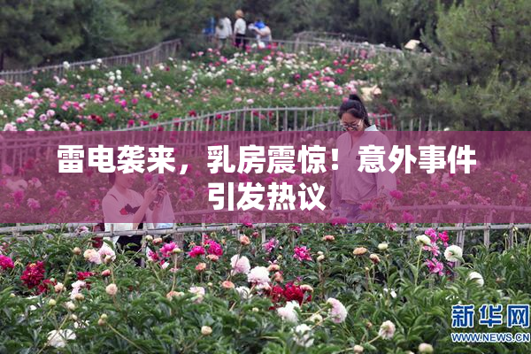 雷电袭来，乳房震惊！意外事件引发热议