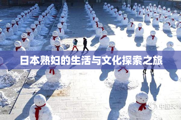 日本熟妇的生活与文化探索之旅