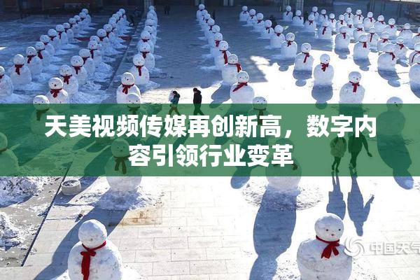 天美视频传媒再创新高，数字内容引领行业变革