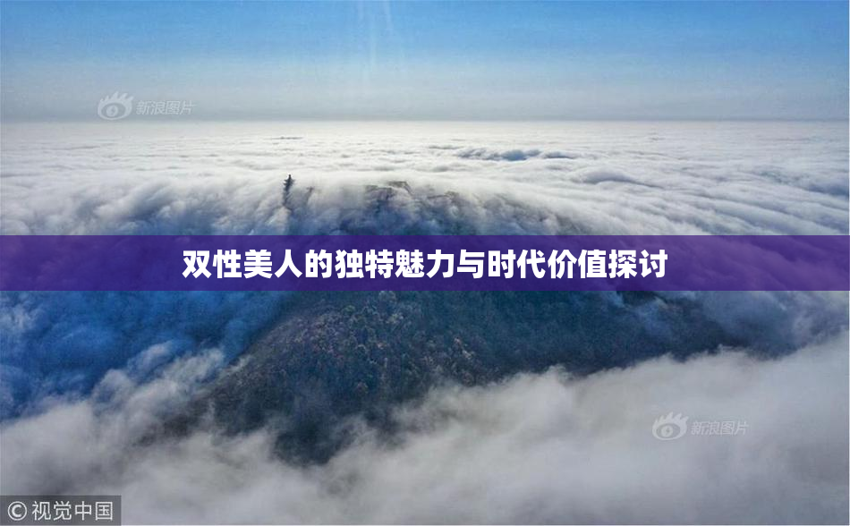 双性美人的独特魅力与时代价值探讨