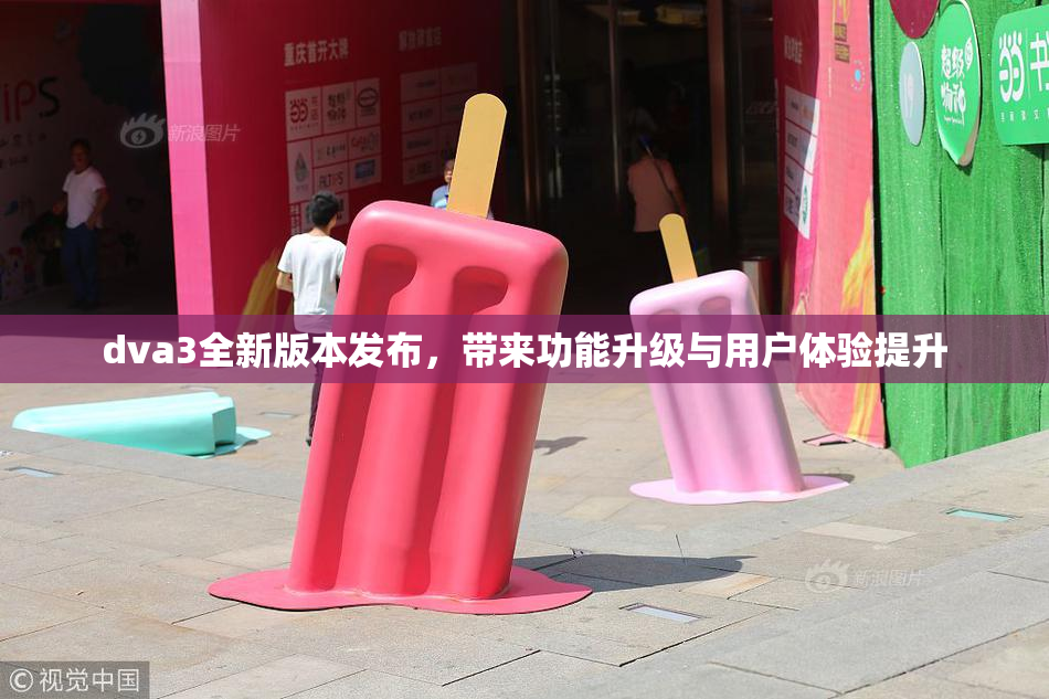 dva3全新版本发布，带来功能升级与用户体验提升