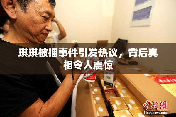 琪琪被捆事件引发热议，背后真相令人震惊