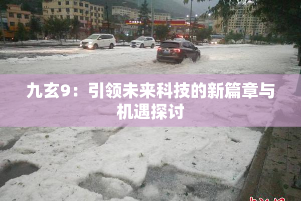 九玄9：引领未来科技的新篇章与机遇探讨