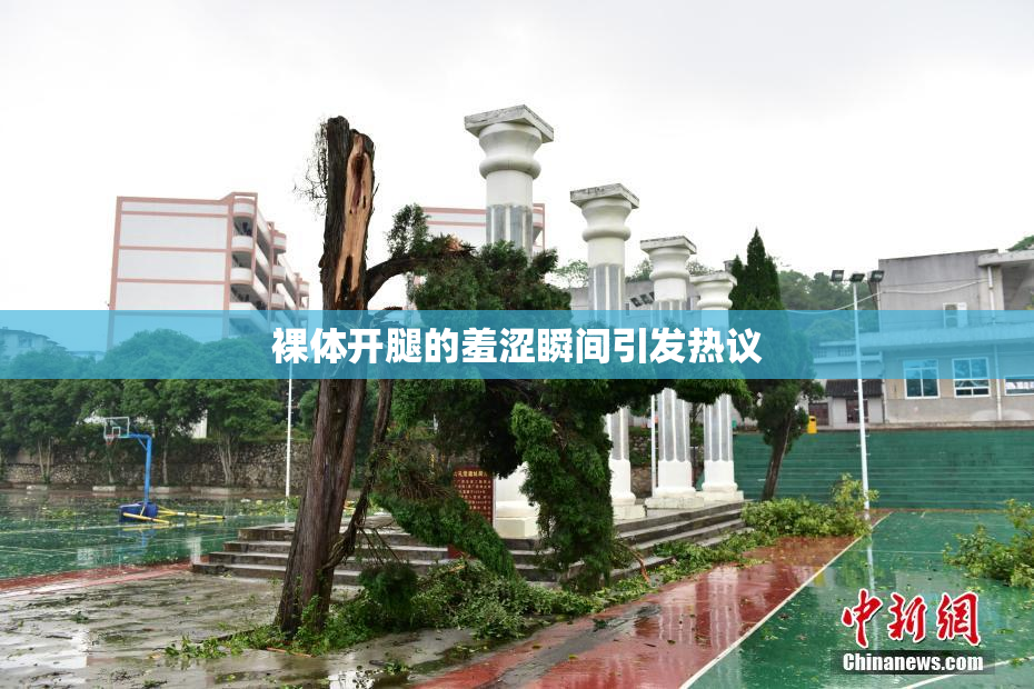 裸体开腿的羞涩瞬间引发热议