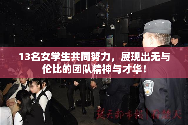 13名女学生共同努力，展现出无与伦比的团队精神与才华！