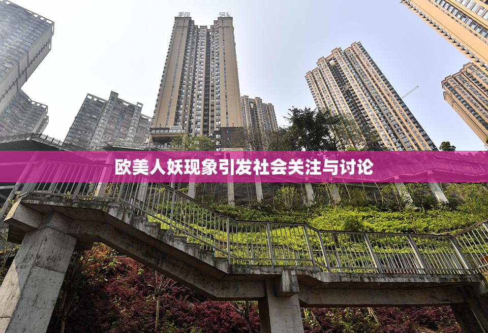欧美人妖现象引发社会关注与讨论