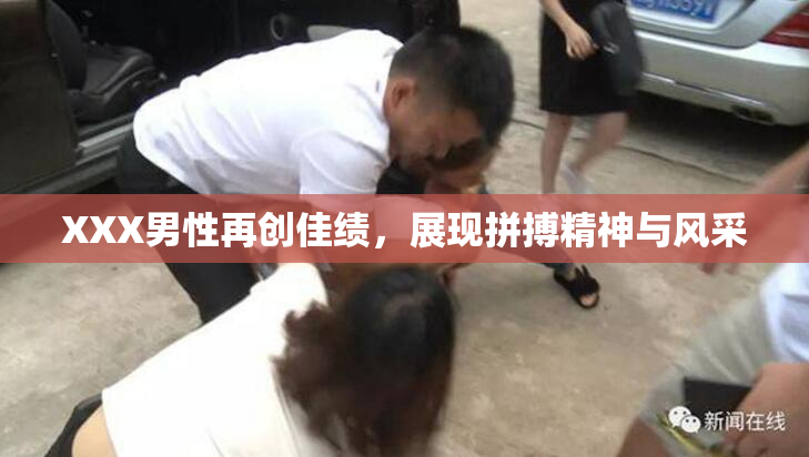 XXX男性再创佳绩，展现拼搏精神与风采