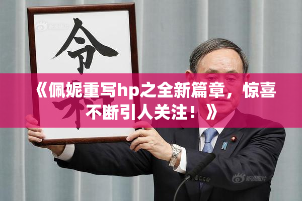 《佩妮重写hp之全新篇章，惊喜不断引人关注！》