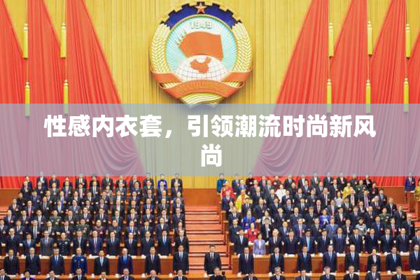 性感内衣套，引领潮流时尚新风尚