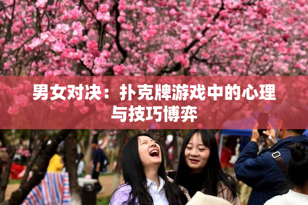 男女对决：扑克牌游戏中的心理与技巧博弈