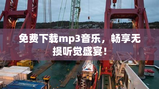 免费下载mp3音乐，畅享无损听觉盛宴！