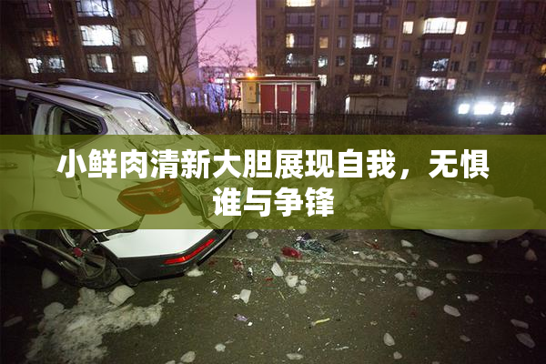 小鲜肉清新大胆展现自我，无惧谁与争锋