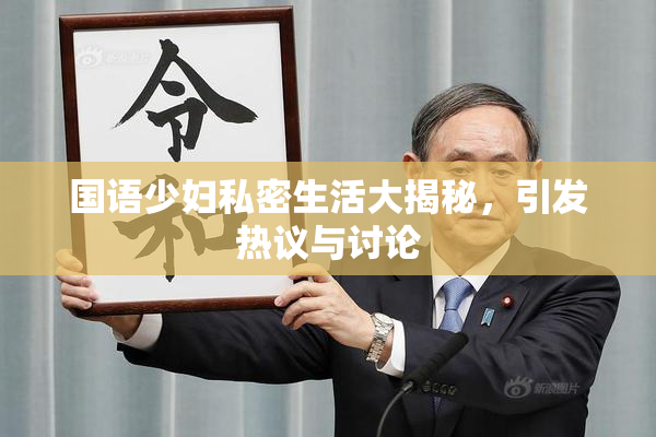 国语少妇私密生活大揭秘，引发热议与讨论