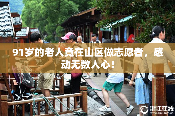 91岁的老人竟在山区做志愿者，感动无数人心！