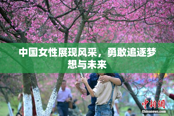 中国女性展现风采，勇敢追逐梦想与未来